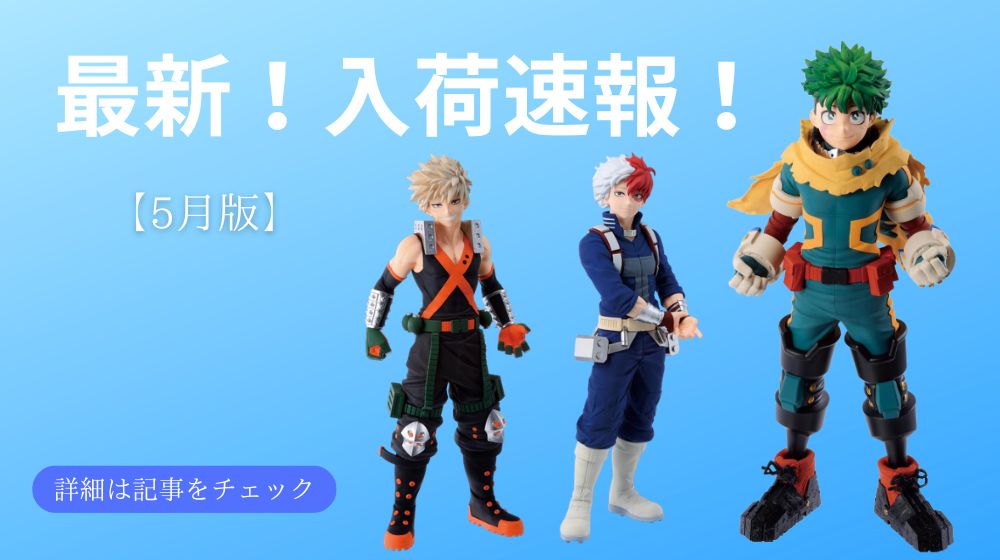【2026年5月版】最新フィギュア入荷情報まとめ｜話題のアニメ・ホビー商品が続々入荷！